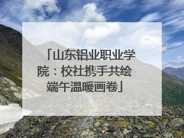 山东铝业职业学院：校社携手共绘端午温暖画卷