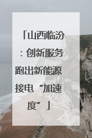 山西临汾：创新服务跑出新能源接电“加速度”