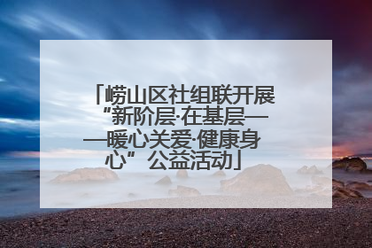 崂山区社组联开展“新阶层·在基层——暖心关爱·健康身心”公益活动