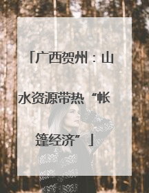 广西贺州：山水资源带热“帐篷经济”