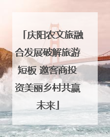 庆阳农文旅融合发展破解旅游短板 邀客商投资美丽乡村共赢未来