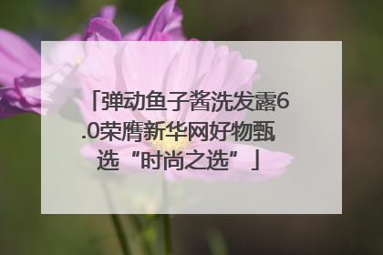 弹动鱼子酱洗发露6.0荣膺新华网好物甄选“时尚之选”