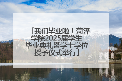 我们毕业啦！菏泽学院2025届学生毕业典礼暨学士学位授予仪式举行