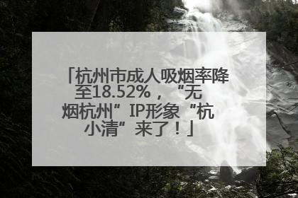 杭州市成人吸烟率降至18.52%，“无烟杭州”IP形象“杭小清”来了！