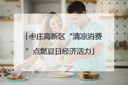 枣庄高新区“清凉消费”点燃夏日经济活力