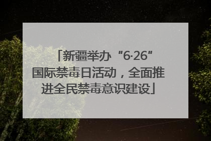 新疆举办“6·26”国际禁毒日活动，全面推进全民禁毒意识建设