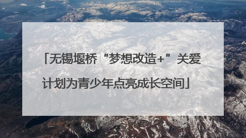 无锡堰桥“梦想改造+”关爱计划为青少年点亮成长空间