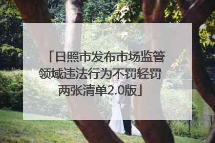日照市发布市场监管领域违法行为不罚轻罚两张清单2.0版