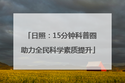 日照：15分钟科普圈助力全民科学素质提升