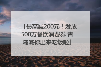 最高减200元！发放500万餐饮消费券 青岛喊你出来吃饭啦