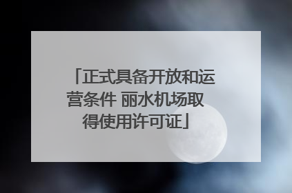 正式具备开放和运营条件 丽水机场取得使用许可证