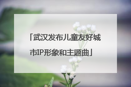 武汉发布儿童友好城市IP形象和主题曲