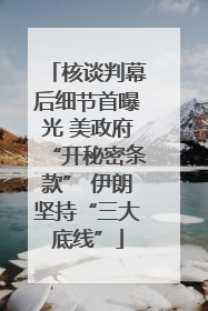 核谈判幕后细节首曝光 美政府“开秘密条款” 伊朗坚持“三大底线”