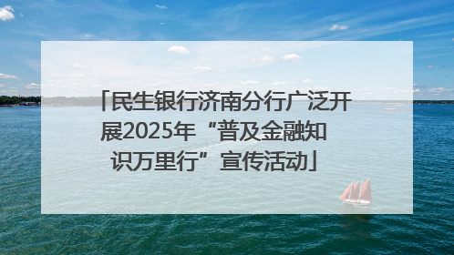 民生银行济南分行广泛开展2025年“普及金融知识万里行”宣传活动