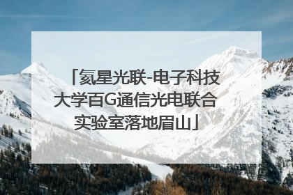 氦星光联-电子科技大学百G通信光电联合实验室落地眉山