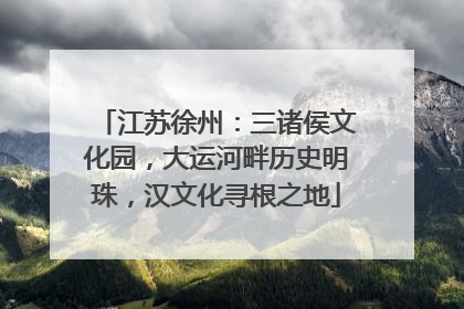 江苏徐州：三诸侯文化园，大运河畔历史明珠，汉文化寻根之地