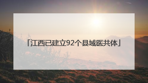 江西已建立92个县域医共体