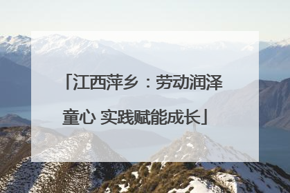 江西萍乡：劳动润泽童心 实践赋能成长
