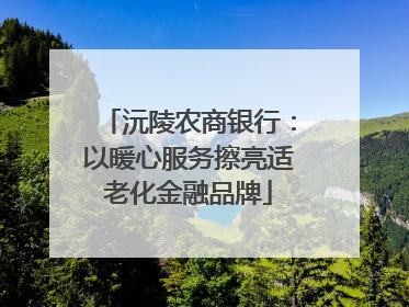 沅陵农商银行：以暖心服务擦亮适老化金融品牌