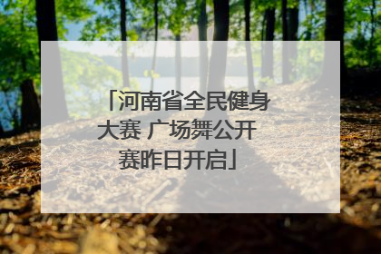 河南省全民健身大赛 广场舞公开赛昨日开启
