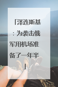 泽连斯基：为袭击俄军用机场准备了一年半