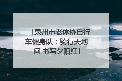 泉州市老体协自行车健身队：骑行天地间 书写夕阳红
