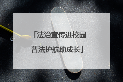 法治宣传进校园 普法护航助成长