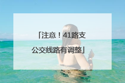 注意！41路支公交线路有调整
