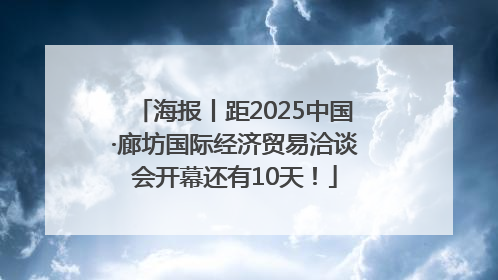 海报丨距2025中国·廊坊国际经济贸易洽谈会开幕还有10天！