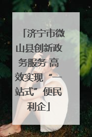 济宁市微山县创新政务服务 高效实现“一站式”便民利企