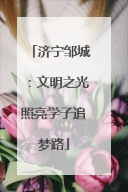 济宁邹城：文明之光照亮学子追梦路