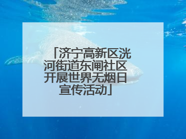 济宁高新区洸河街道东闸社区开展世界无烟日宣传活动