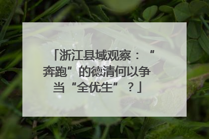 浙江县域观察：“奔跑”的德清何以争当“全优生”？