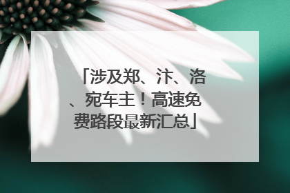 涉及郑、汴、洛、宛车主！高速免费路段最新汇总