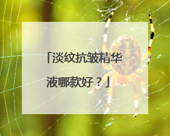 淡纹抗皱精华液哪款好？