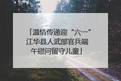 温情传递迎“六一” 江华县人武部官兵端午慰问留守儿童
