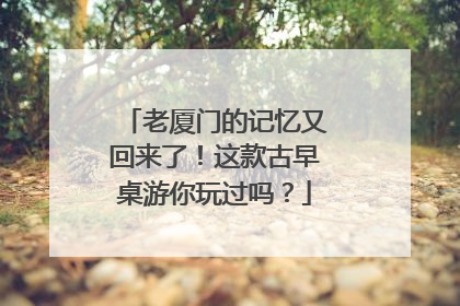 老厦门的记忆又回来了！这款古早桌游你玩过吗？