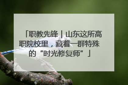 职教先锋｜山东这所高职院校里，藏着一群特殊的“时光修复师”