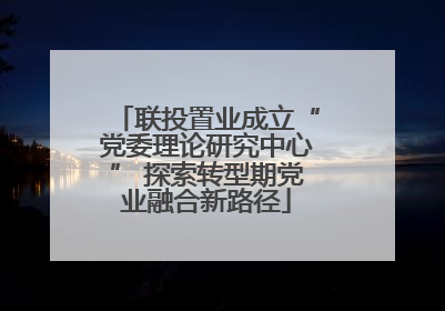 联投置业成立“党委理论研究中心” 探索转型期党业融合新路径