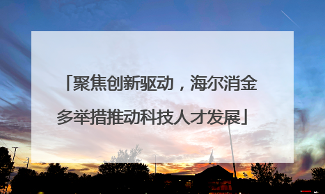聚焦创新驱动，海尔消金多举措推动科技人才发展