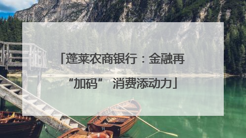 蓬莱农商银行：金融再“加码” 消费添动力