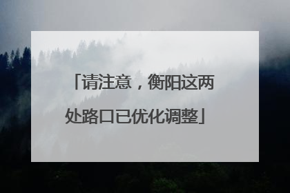 请注意，衡阳这两处路口已优化调整