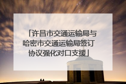许昌市交通运输局与哈密市交通运输局签订协议强化对口支援