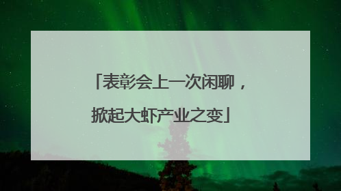 表彰会上一次闲聊，掀起大虾产业之变