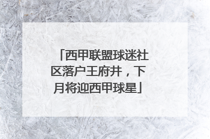 西甲联盟球迷社区落户王府井，下月将迎西甲球星