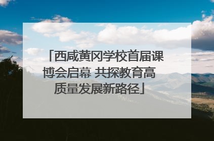 西咸黄冈学校首届课博会启幕 共探教育高质量发展新路径