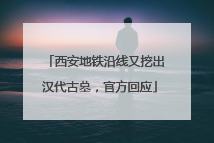 西安地铁沿线又挖出汉代古墓，官方回应
