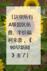 这里所有A级景区免费、半价福利来袭，《90早新闻》来了