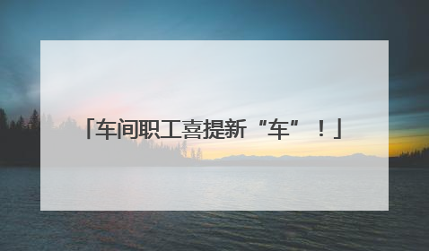 车间职工喜提新“车”！