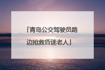 青岛公交驾驶员路边抢救昏迷老人